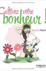 Cultivez votre bonheur ! Ou comment faire fleurir votre vie en 4 étapes